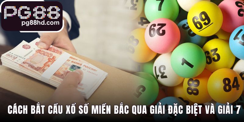Cách bắt cầu xổ số miền bắc khai thác các giải đặc biệt và 7